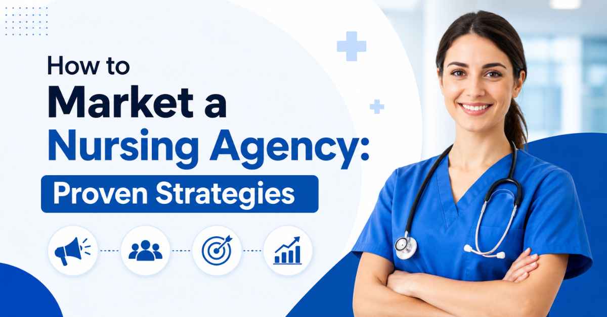 How to Market a Nursing Agency: Proven Strategies